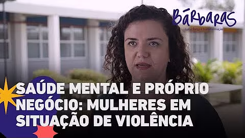 Saúde mental e seu próprio negócio: conheça o caminho de saída de mulheres em situação de violência